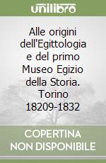 Alle origini dell'Egittologia e del primo Museo Egizio della Storia. Torino 18209-1832 libro