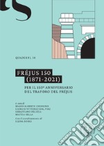 Fréjus 150 (1871-2021). Per il 150º anniversario del traforo del Fréjus. Ediz. multilingue libro