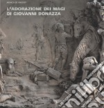 L'Adorazione dei Magi di Giovanni Bonazza. I rilievi della cappella del Rosario a Venezia: bozzetti, modelli e d'après. Ediz. illustrata