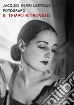 Jacques Henri Lartigue fotografo. Il tempo ritrovato. Ediz. illustrata libro