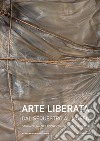 Arte liberata. Dal sequestro al museo. Storia di una collezione confiscata in Lombardia. Catalogo della mostra (Milano, 28 settembre-18 novembre 2018). Ediz. illustrata libro