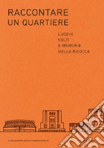 Raccontare un quartiere. Luoghi volti e memorie della Bicocca libro