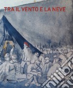 Tra il vento e la neve. Prigionieri italiani nella grande guerra. Catalogo della mostra (Pavia, 21 ottobre 2018-27 gennaio 2019) libro