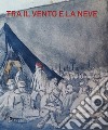 Tra il vento e la neve. Prigionieri italiani nella grande guerra. Catalogo della mostra (Pavia, 21 ottobre 2018-27 gennaio 2019) libro di Porreca F. (cur.)