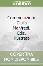 Commutazioni. Giulia Manfredi. Ediz. illustrata libro