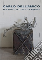 Carlo Dell'Amico. The soul that lost its memory-L'anima che perse la memoria. Catalogo della mostra (Norcia, 16 aprile-12 giugno 2016). Ediz. bilingue libro