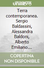 Terra contemporanea. Sergio Baldassini, Alessandra Baldoni, Alberto Emiliano Durante, Danilo Fiorucci, Benedetta Galli, Giulia Manfredi, Saverio Mercati, Laura Patacchia, Diego Randazzo libro