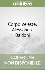 Corpo celeste. Alessandra Baldoni libro