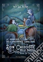 Le prodezze dell'ingegnoso Cavaliere Don Chisciotte della Mancha di Miguel De Cervantes. Ediz. ridotta