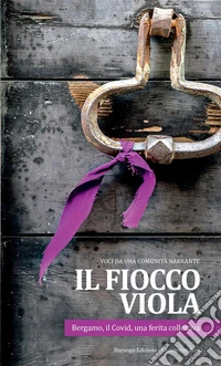Il fiocco viola. Bergamo, il Covid, una ferita collettiva. Voci da una comunità narrante libro