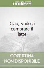 Ciao, vado a comprare il latte libro