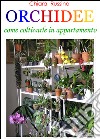 Orchidee. Come coltivarle in appartamento libro