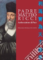 Padre Matteo Ricci. Ambasciatore di pace libro