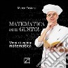 Matematica con gusto. Menù di cucina matematica libro