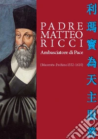 Padre Matteo Ricci. Ambasciatore di pace