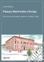 Palazzo Manfredini a Rovigo. Storie di uomini, famiglie e mestieri tra il 1485 e il 1953