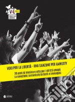 Voci per la libertà. Una canzone per Amnesty. 20 anni di musica e arte per i diritti umani. Le emozioni raccontate in testi e immagini. Ediz. illustrata libro