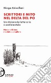 Scrittori e mito nel delta del Po. Un dizionario letterario e sentimentale libro di Crivellari Diego