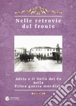 Nelle retrovie del fronte. Adria e il delta del Po nella prima guerra mondiale