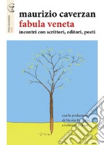 Fabula veneta. Incontri con scrittori, editori, poeti libro