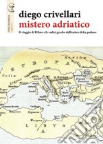 Mistero adriatico. Il viaggio di Filisto e le radici greche dell'antico delta padano libro