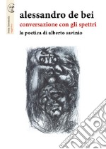 Conversazione con gli spettri. La poetica di Alberto Savinio libro