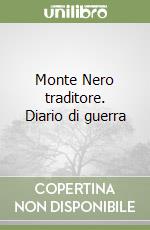 Monte Nero traditore. Diario di guerra libro