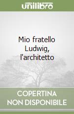 Mio fratello Ludwig, l'architetto libro
