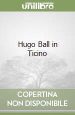 Hugo Ball in Ticino libro