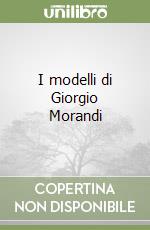 I modelli di Giorgio Morandi libro