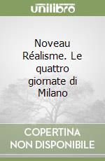 Noveau Réalisme. Le quattro giornate di Milano libro