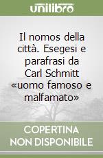 Il nomos della città. Esegesi e parafrasi da Carl Schmitt «uomo famoso e malfamato» libro