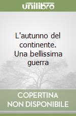 L'autunno del continente. Una bellissima guerra libro