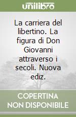 La carriera del libertino. La figura di Don Giovanni attraverso i secoli. Nuova ediz. libro