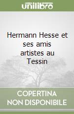 Hermann Hesse et ses amis artistes au Tessin