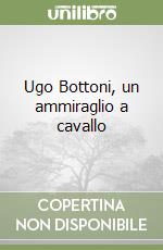 Ugo Bottoni, un ammiraglio a cavallo