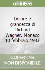 Dolore e grandezza di Richard Wagner. Monaco 10 febbraio 1933 libro