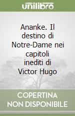 Ananke. Il destino di Notre-Dame nei capitoli inediti di Victor Hugo libro