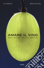 Amare il vino. Arte natura tecnica estetica libro