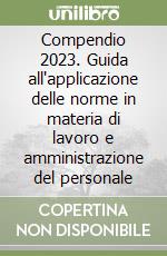 Compendio 2023. Guida all'applicazione delle norme in materia di lavoro e amministrazione del personale libro