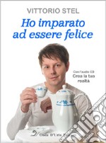 Ho imparato ad essere felice. Con CD-Audio