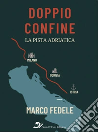 Doppio confine. La pista adriatica libro
