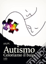 Autismo. Coloriamo il buio libro