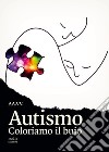 Autismo. Coloriamo il buio libro