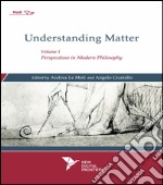 Understanding matter. Vol. 1: Perspectives in modern philosophy libro