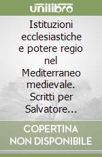 Istituzioni ecclesiastiche e potere regio nel Mediterraneo medievale. Scritti per Salvatore Fodale libro