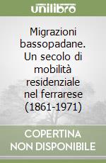 Migrazioni bassopadane. Un secolo di mobilità residenziale nel ferrarese (1861-1971) libro