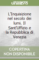 L'Inquisizione nel secolo dei lumi. Il Sant'Uffizio e la Repubblica di Venezia libro