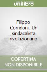 Filippo Corridoni. Un sindacalista rivoluzionario