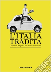 L'Italia tradita. Storia del Belpaese dal miracolo al declino libro